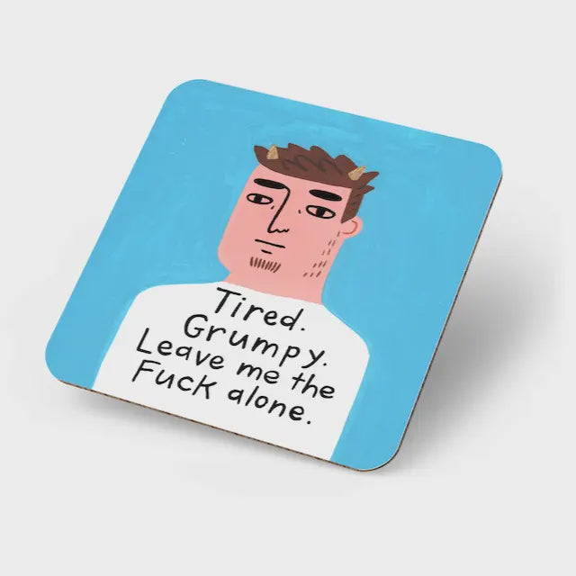 Coaster - Tired. Grumpy.