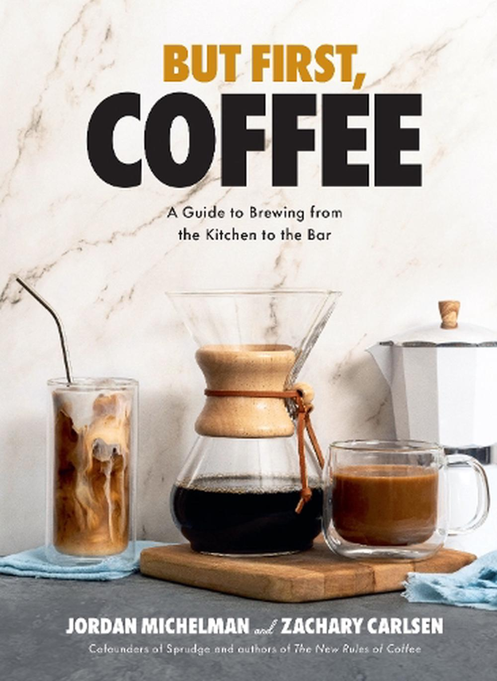 But First Coffee; a Guide To Brewing