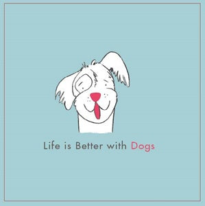 Life Is Better With Dogs