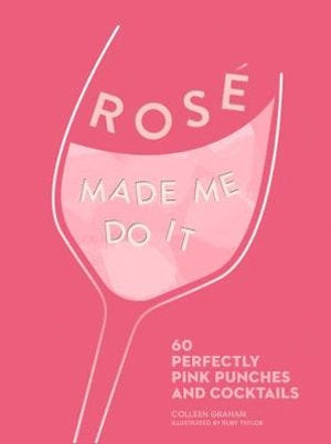 Rose Made Me Do It: Cocktail Book