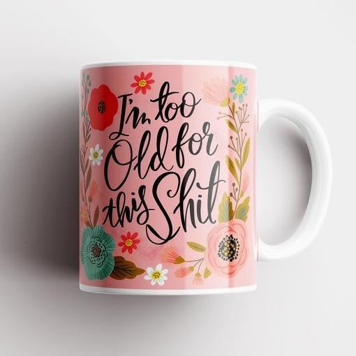 Sweary Mug - I'm Too Old For This Shit