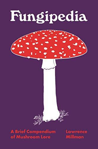 Fungipedia: A Brief Compendium Of Mushroom Lore