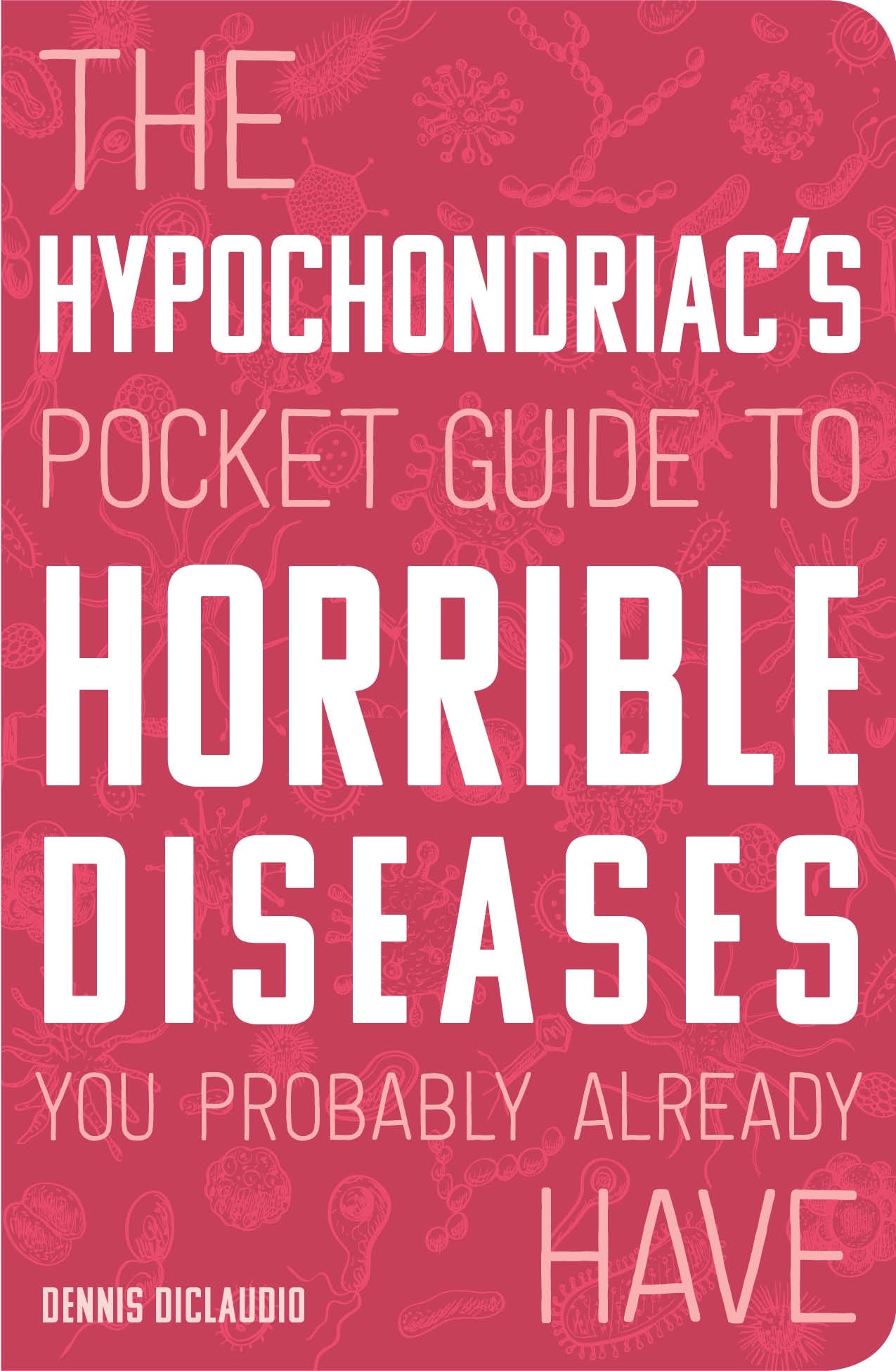 Hypochondriac's Guide to Horrible Diseases You Probably Already Have