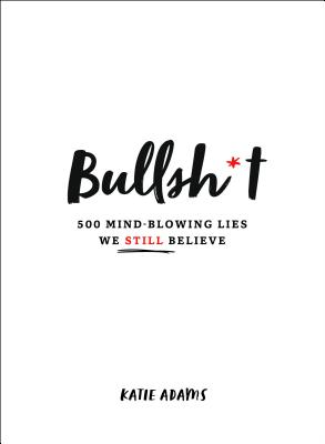 Bullshit - 500 Mind Blowing Lies We Still Believe