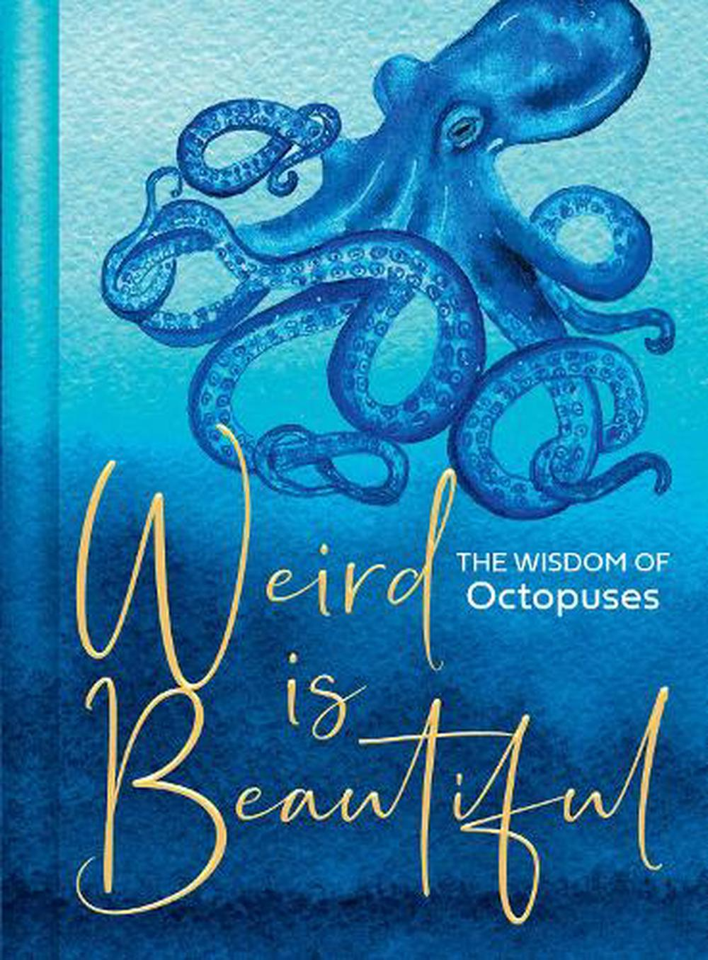Weird Is Beautiful: The Wisdom Of Octopuses